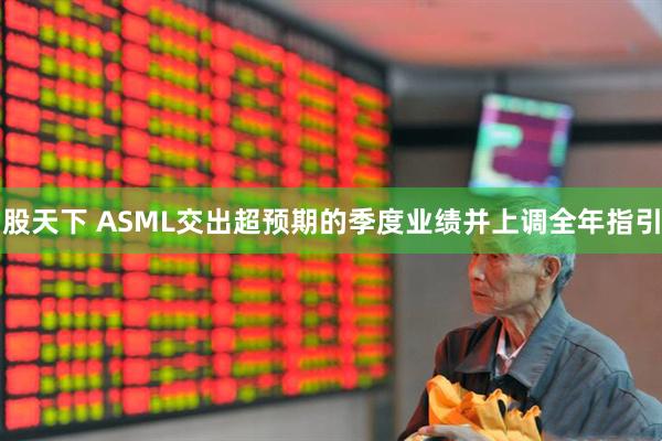 股天下 ASML交出超预期的季度业绩并上调全年指引