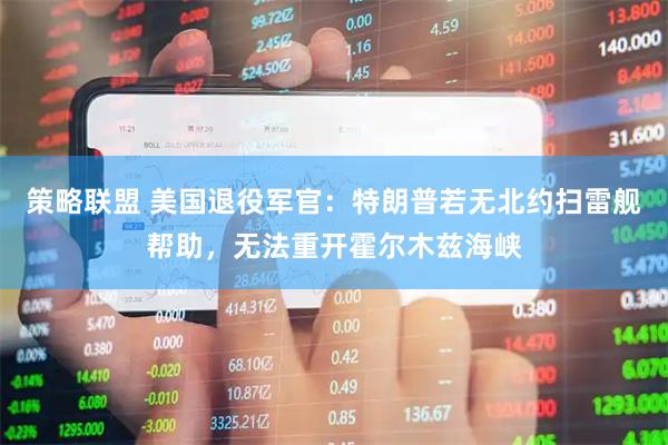 策略联盟 美国退役军官：特朗普若无北约扫雷舰帮助，无法重开霍尔木兹海峡