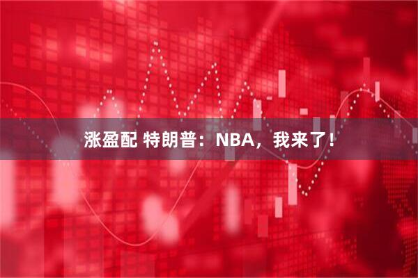 涨盈配 特朗普：NBA，我来了！