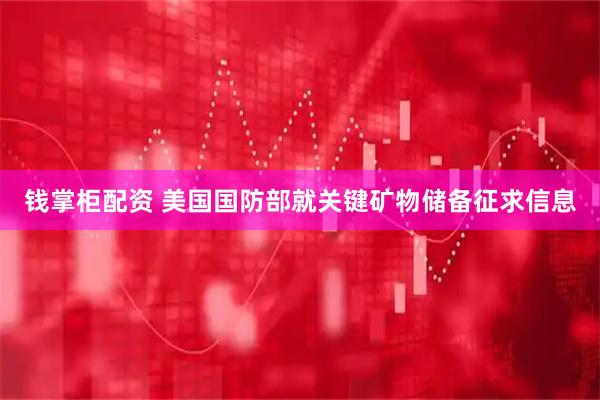 钱掌柜配资 美国国防部就关键矿物储备征求信息