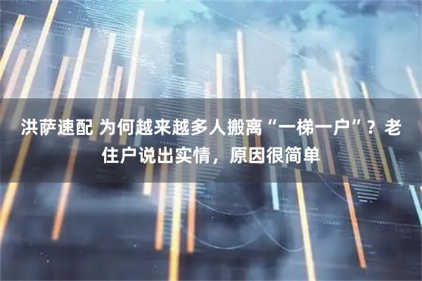 洪萨速配 为何越来越多人搬离“一梯一户”？老住户说出实情，原因很简单